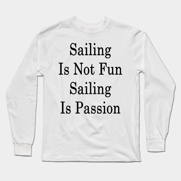 Sailing Is Not Fun Sailing Is Passion Long Sleeve T-Shirt by supernova23